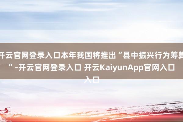 开云官网登录入口本年我国将推出“县中振兴行为筹算”-开云官网